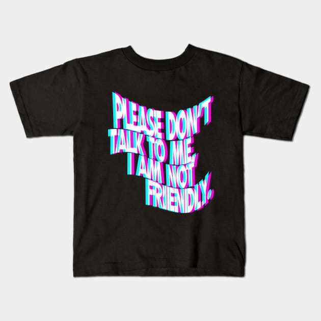 Please Don't Talk To Me I Am Not Friendly Kids T-Shirt by iconicole